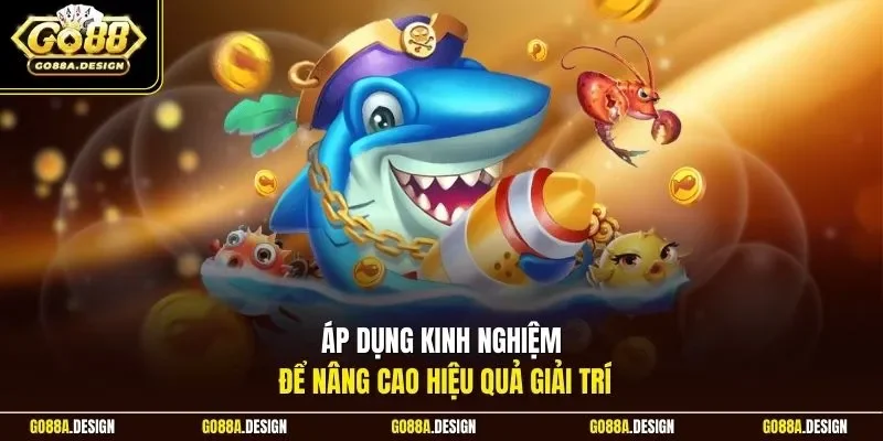 ap-dung-kinh-nghiem-de-nang-cao-hieu-qua-giai-tri