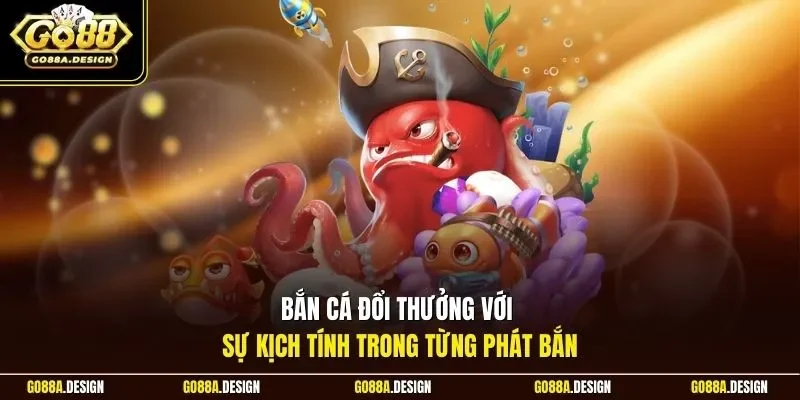 ban-ca-doi-thuong-voi-su-kich-tinh-trong-tung-phat-ban