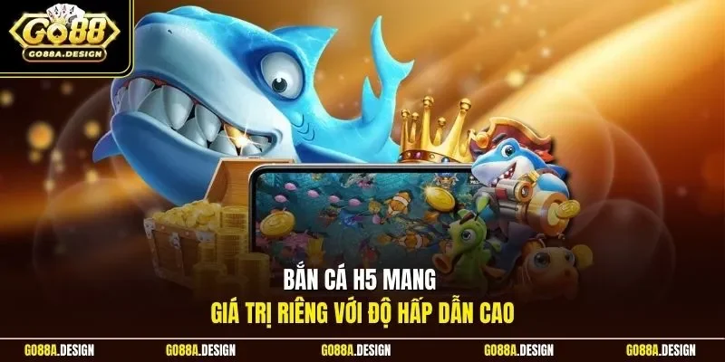 ban-ca-h5-mang-gia-tri-rieng-voi-do-hap-dan-cao