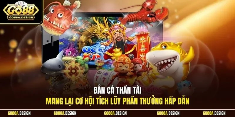 ban-ca-than-tai-mang-lai-co-hoi-tich-luy-phan-thuong-hap-dan