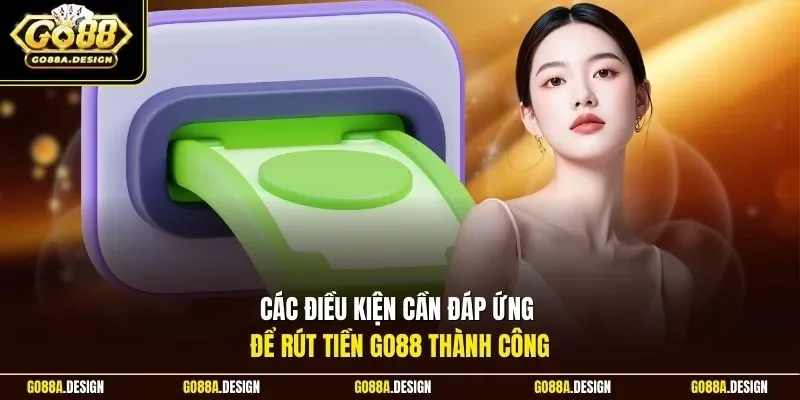 cac-dieu-kien-can-dap-ung-de-rut-tien-go88-thanh-cong