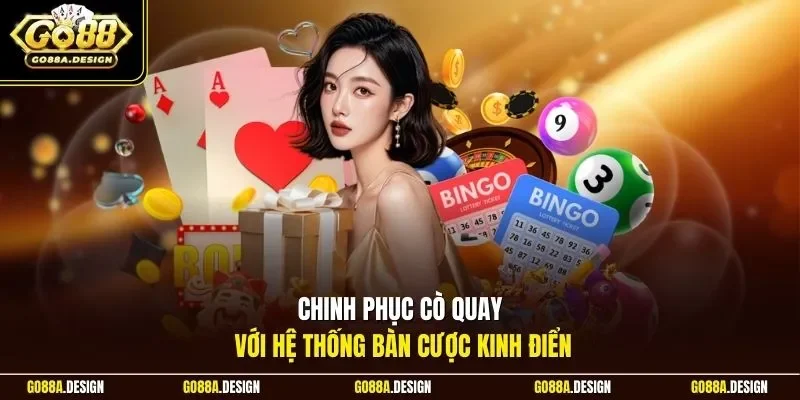 chinh-phuc-co-quay-voi-he-thong-ban-cuoc-kinh-dien