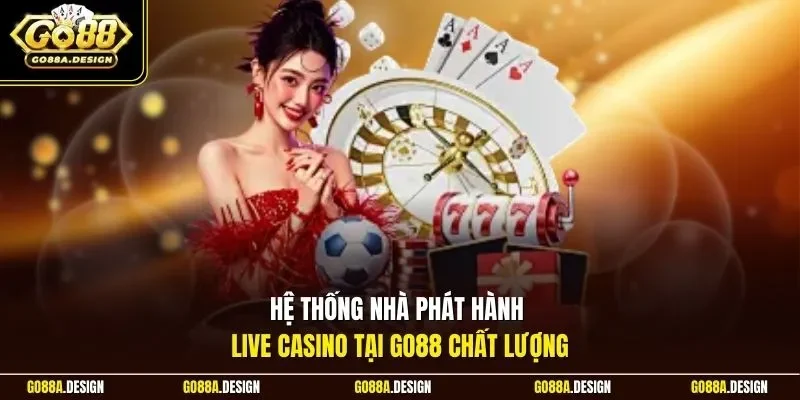 he-thong-nha-phat-hanh-live-casino-tai-go88-chat-luong
