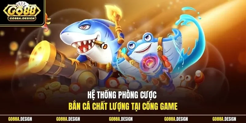 he-thong-phong-cuoc-ban-ca-chat-luong-tai-cong-game