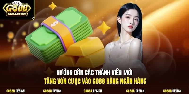 huong-dan-cac-thanh-vien-moi-tang-von-cuoc-vao-go88-bang-ngan-hang