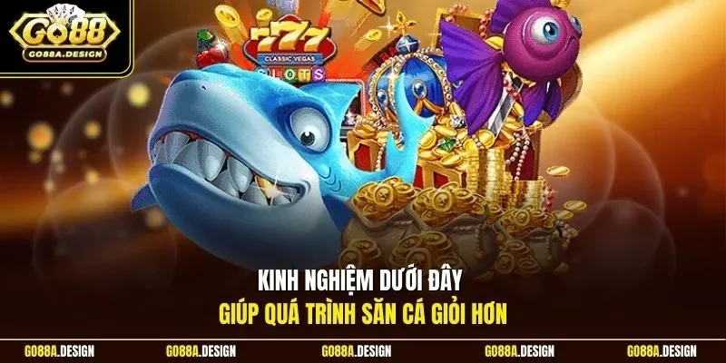 kinh-nghiem-duoi-day-giup-qua-trinh-san-ca-gioi-hon