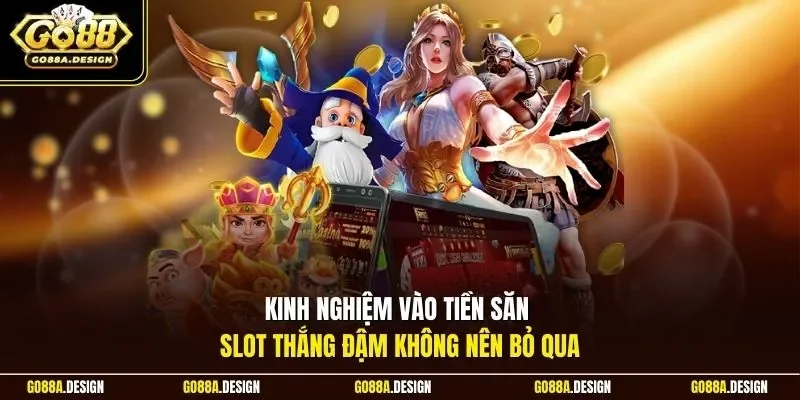 kinh-nghiem-vao-tien-san-slot-thang-dam-khong-nen-bo-qua