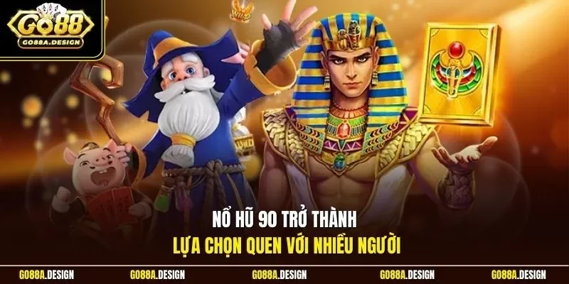 no-hu-90-tro-thanh-lua-chon-quen-voi-nhieu-nguoi