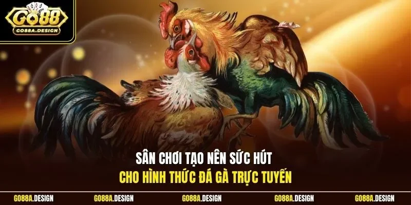 san-choi-tao-nen-suc-hut-cho-hinh-thuc-da-ga-truc-tuyen