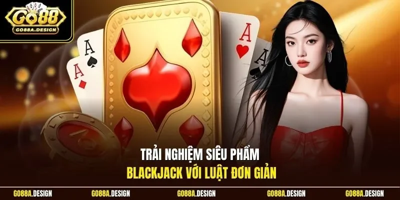 trai-nghiem-sieu-pham-blackjack-voi-luat-don-gian