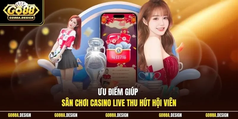 uu-diem-giup-san-choi-casino-live-thu-hut-hoi-vien
